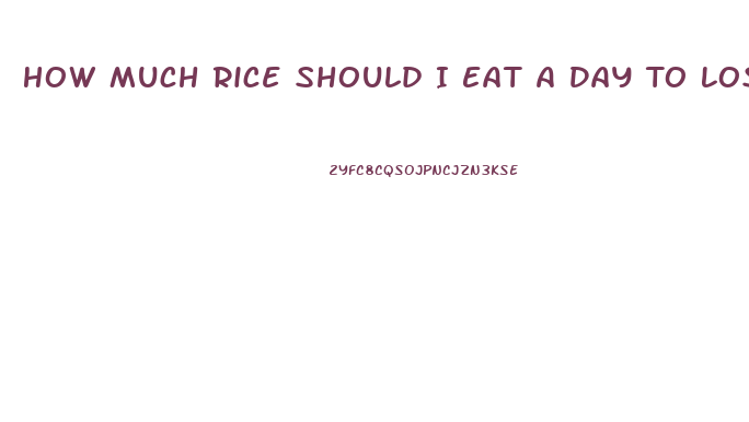 How Much Rice Should I Eat A Day To Lose Weight