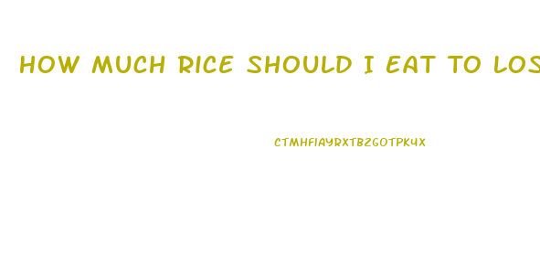 How Much Rice Should I Eat To Lose Weight