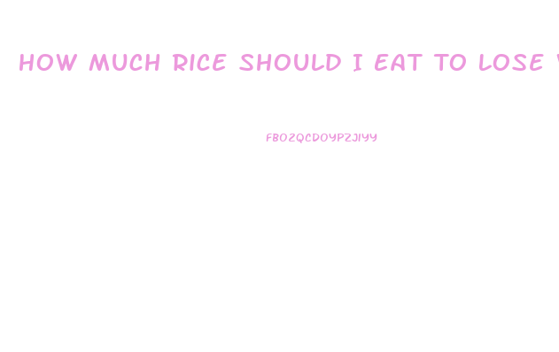 How Much Rice Should I Eat To Lose Weight