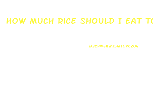 How Much Rice Should I Eat To Lose Weight