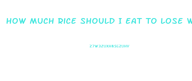 How Much Rice Should I Eat To Lose Weight