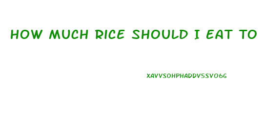 How Much Rice Should I Eat To Lose Weight