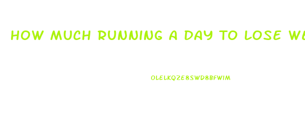 How Much Running A Day To Lose Weight