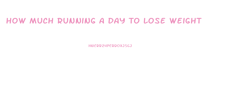 How Much Running A Day To Lose Weight