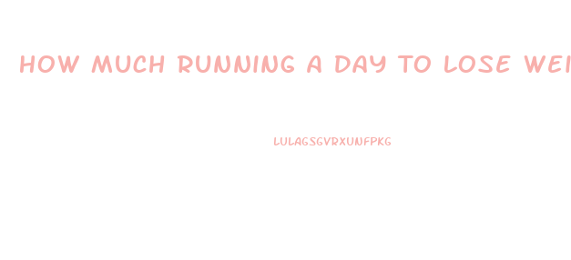 How Much Running A Day To Lose Weight