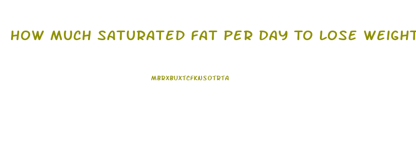 How Much Saturated Fat Per Day To Lose Weight