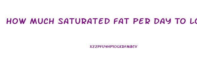 How Much Saturated Fat Per Day To Lose Weight