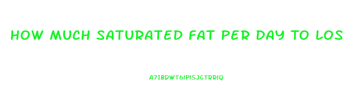 How Much Saturated Fat Per Day To Lose Weight