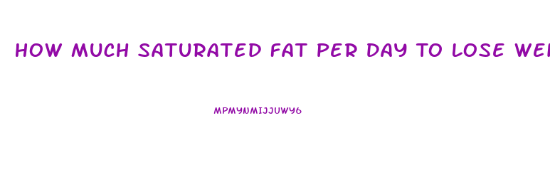 How Much Saturated Fat Per Day To Lose Weight