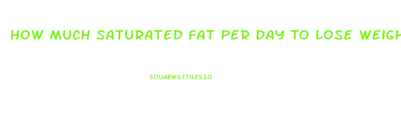 How Much Saturated Fat Per Day To Lose Weight