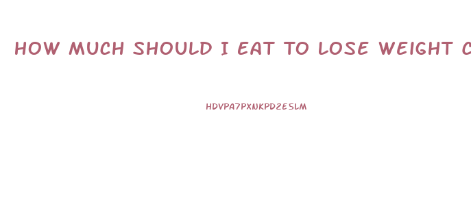 How Much Should I Eat To Lose Weight Calculator