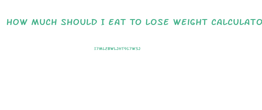 How Much Should I Eat To Lose Weight Calculator