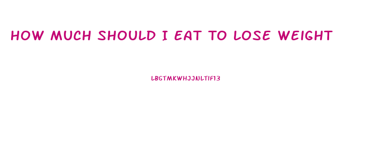 How Much Should I Eat To Lose Weight