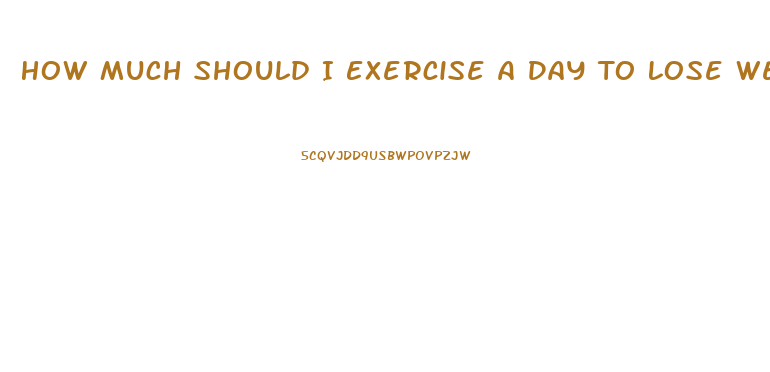 How Much Should I Exercise A Day To Lose Weight