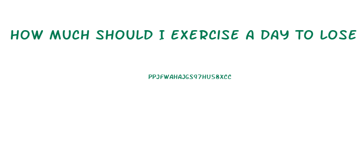 How Much Should I Exercise A Day To Lose Weight