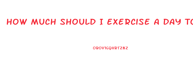 How Much Should I Exercise A Day To Lose Weight