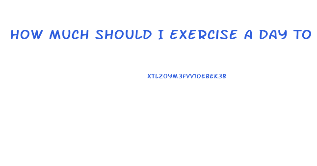 How Much Should I Exercise A Day To Lose Weight