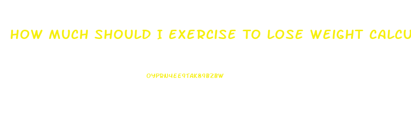 How Much Should I Exercise To Lose Weight Calculator