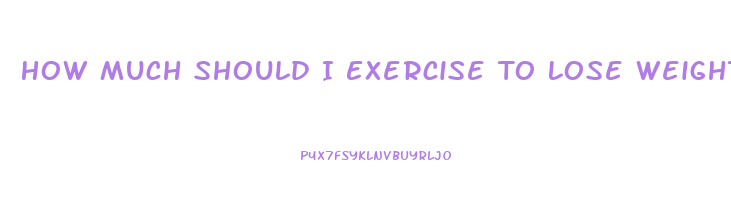 How Much Should I Exercise To Lose Weight Calculator