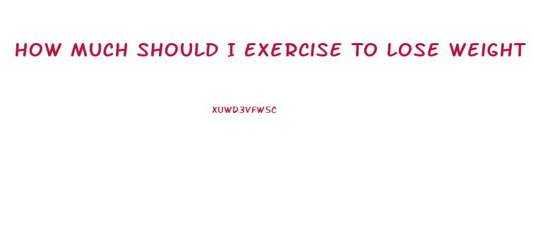 How Much Should I Exercise To Lose Weight
