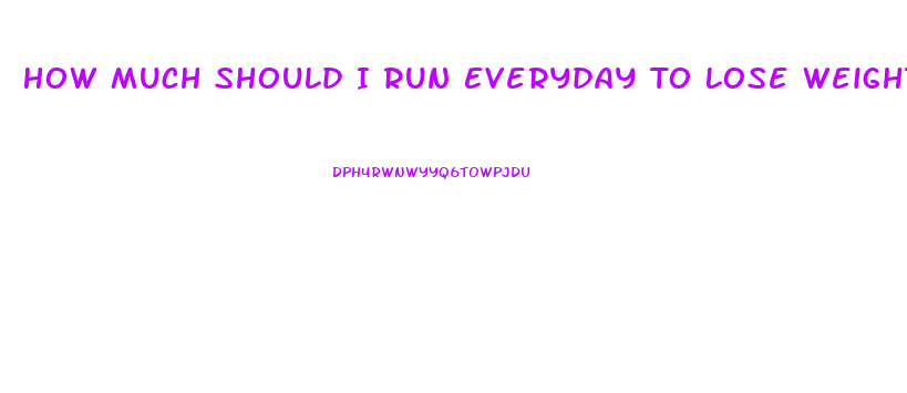 How Much Should I Run Everyday To Lose Weight