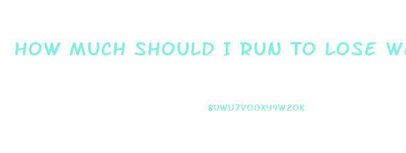 How Much Should I Run To Lose Weight
