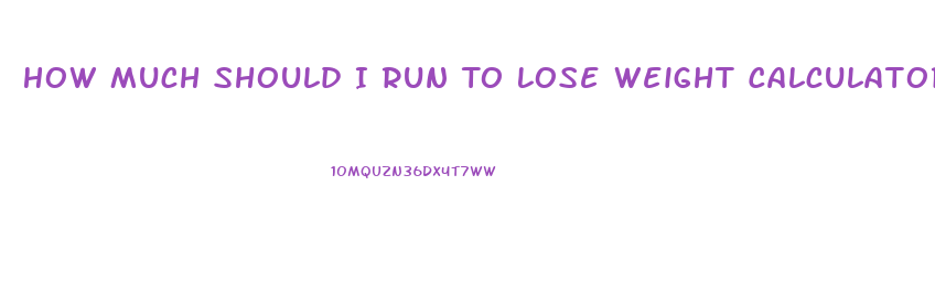 How Much Should I Run To Lose Weight Calculator