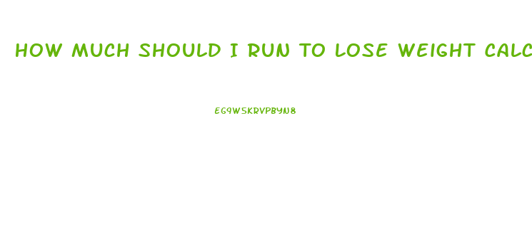 How Much Should I Run To Lose Weight Calculator