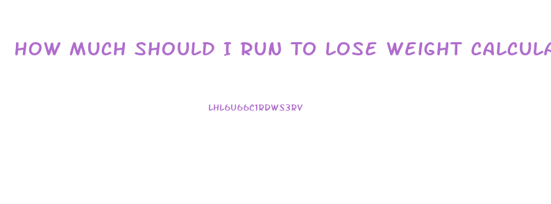 How Much Should I Run To Lose Weight Calculator