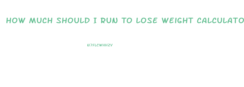 How Much Should I Run To Lose Weight Calculator