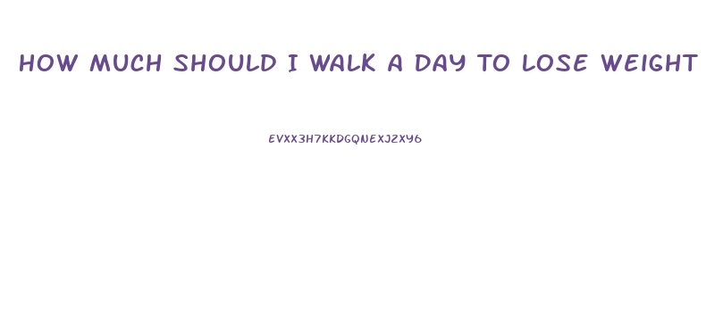 How Much Should I Walk A Day To Lose Weight