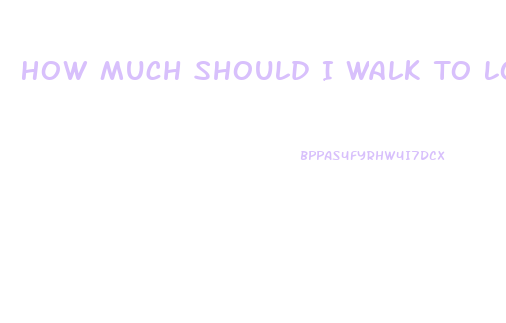 How Much Should I Walk To Lose Weight Per Day