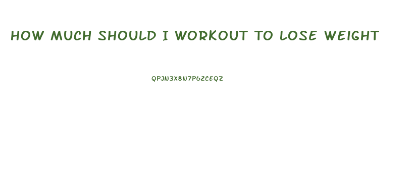 How Much Should I Workout To Lose Weight