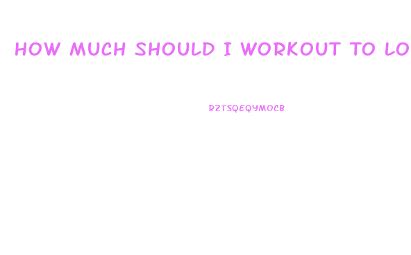 How Much Should I Workout To Lose Weight