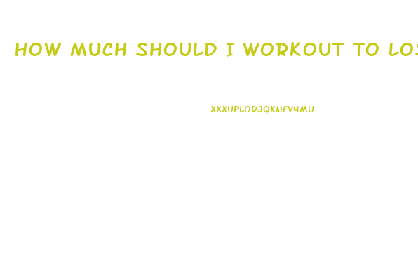 How Much Should I Workout To Lose Weight