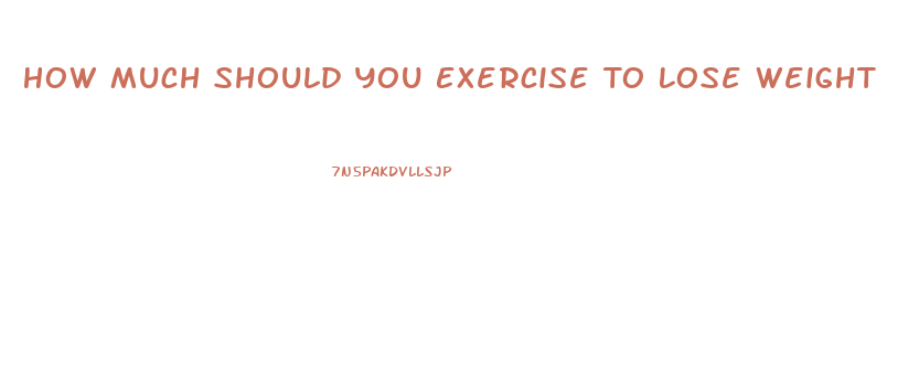How Much Should You Exercise To Lose Weight