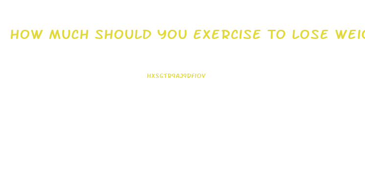 How Much Should You Exercise To Lose Weight