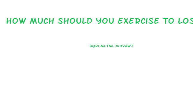 How Much Should You Exercise To Lose Weight