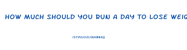 How Much Should You Run A Day To Lose Weight