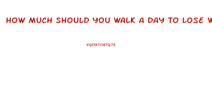 How Much Should You Walk A Day To Lose Weight