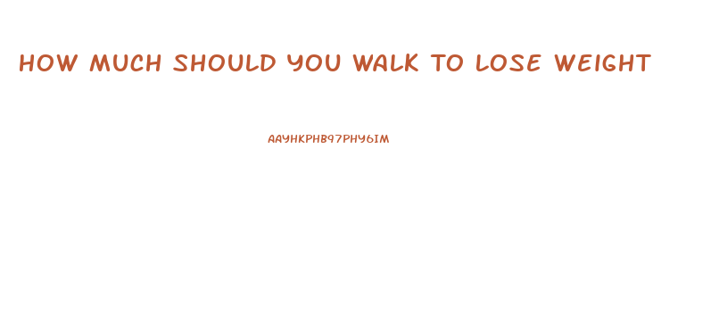 How Much Should You Walk To Lose Weight