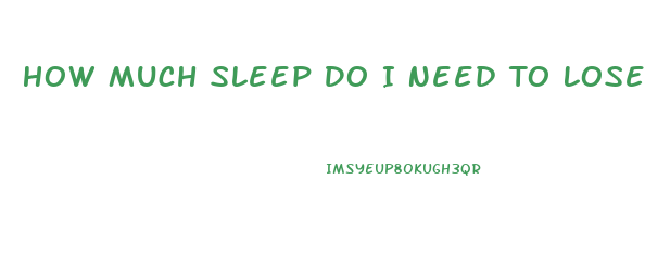 How Much Sleep Do I Need To Lose Weight