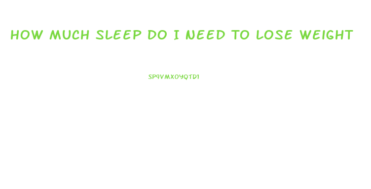 How Much Sleep Do I Need To Lose Weight