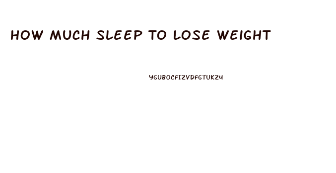 How Much Sleep To Lose Weight