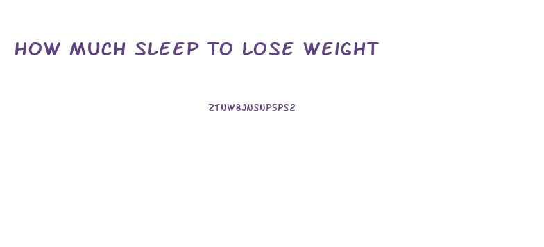 How Much Sleep To Lose Weight