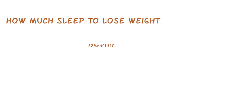 How Much Sleep To Lose Weight