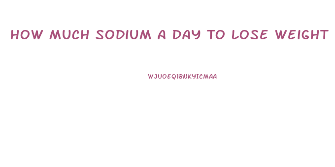 How Much Sodium A Day To Lose Weight