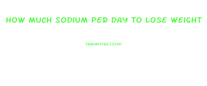 How Much Sodium Per Day To Lose Weight