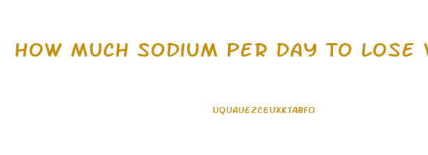 How Much Sodium Per Day To Lose Weight