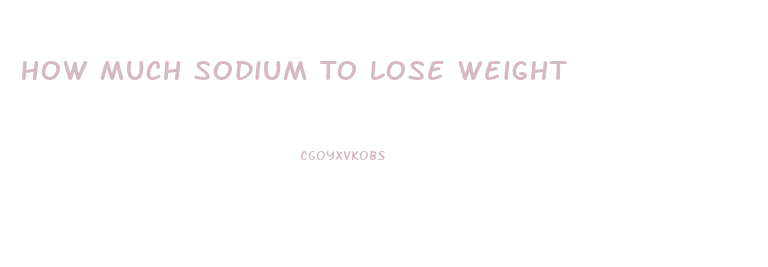 How Much Sodium To Lose Weight